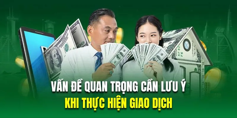 Những vấn đề cực kỳ quan trọng cần lưu ý khi thực hiện giao dịch