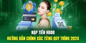 Nạp Tiền HB88 - Hướng Dẫn Chính Xác Từng Quy Trình 2024